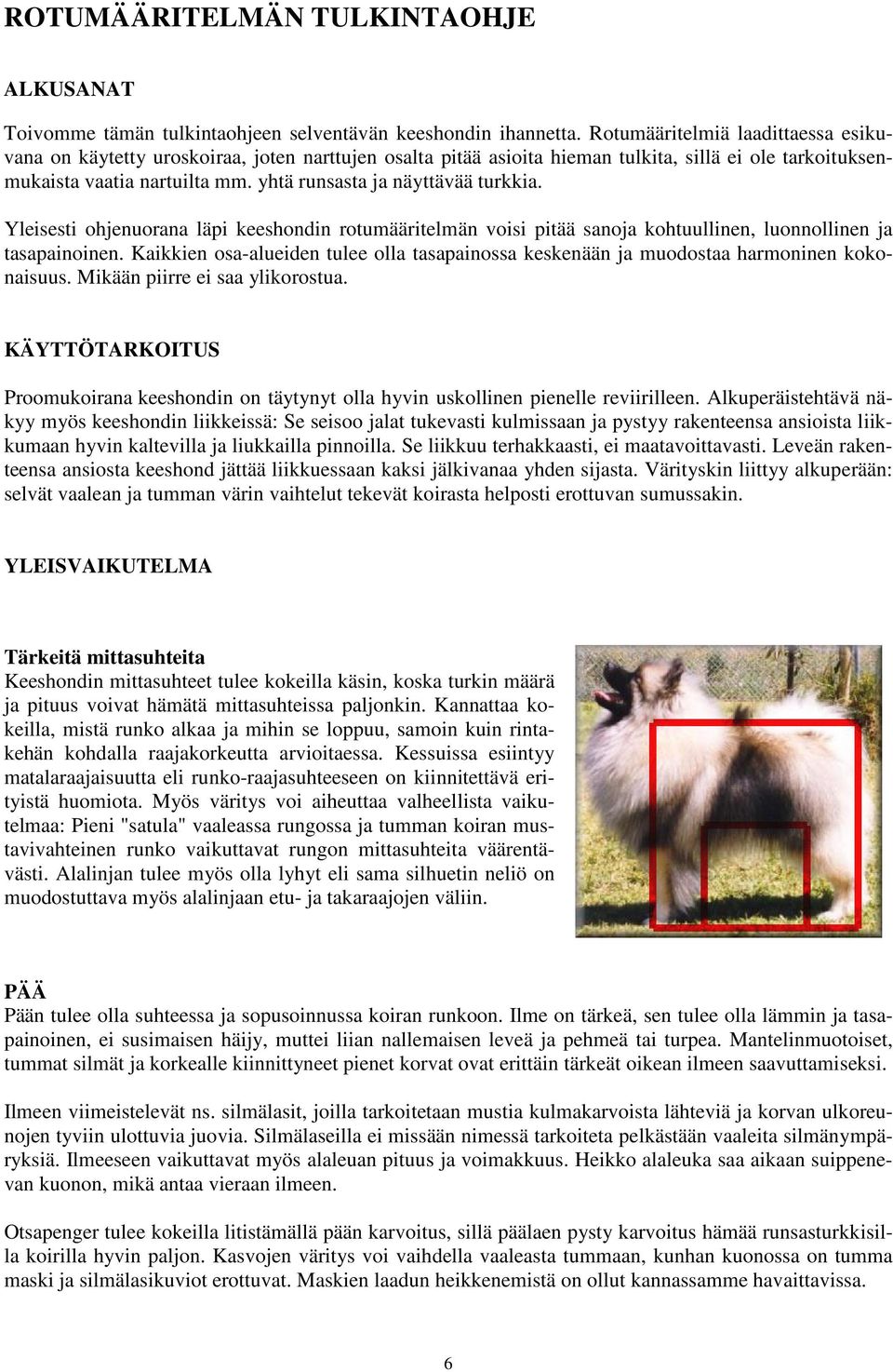 yhtä runsasta ja näyttävää turkkia. Yleisesti ohjenuorana läpi keeshondin rotumääritelmän voisi pitää sanoja kohtuullinen, luonnollinen ja tasapainoinen.