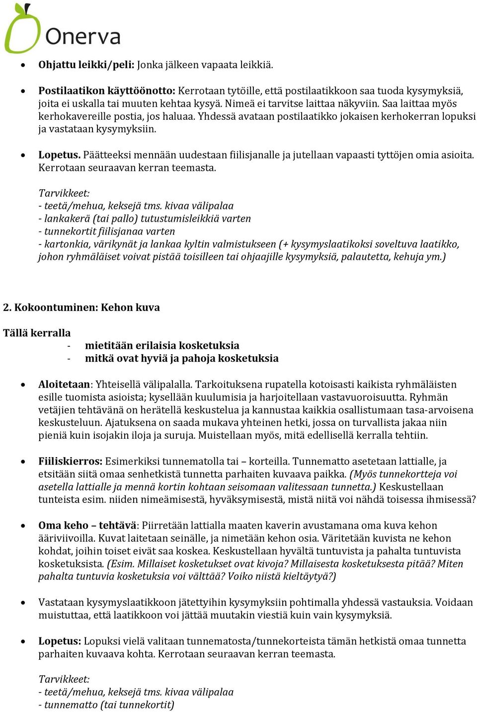 Päätteeksi mennään uudestaan fiilisjanalle ja jutellaan vapaasti tyttöjen omia asioita. Kerrotaan seuraavan kerran teemasta. - teetä/mehua, keksejä tms.