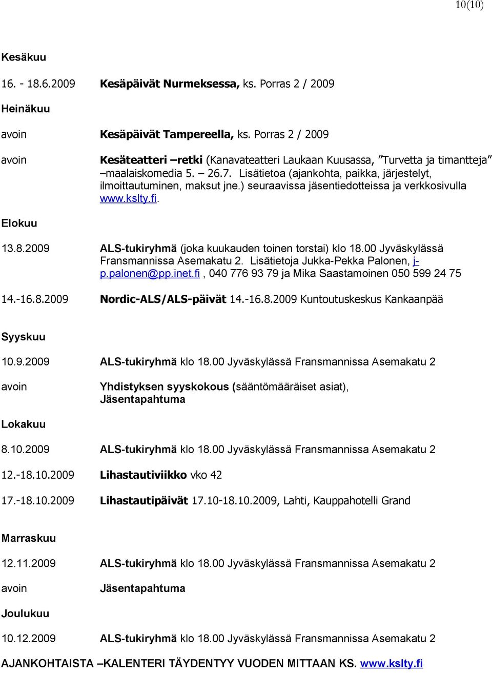 ) seuraavissa jäsentiedotteissa ja verkkosivulla www.kslty.fi. Elokuu 13.8.2009 ALS-tukiryhmä (joka kuukauden toinen torstai) klo 18.00 Jyväskylässä Fransmannissa Asemakatu 2.