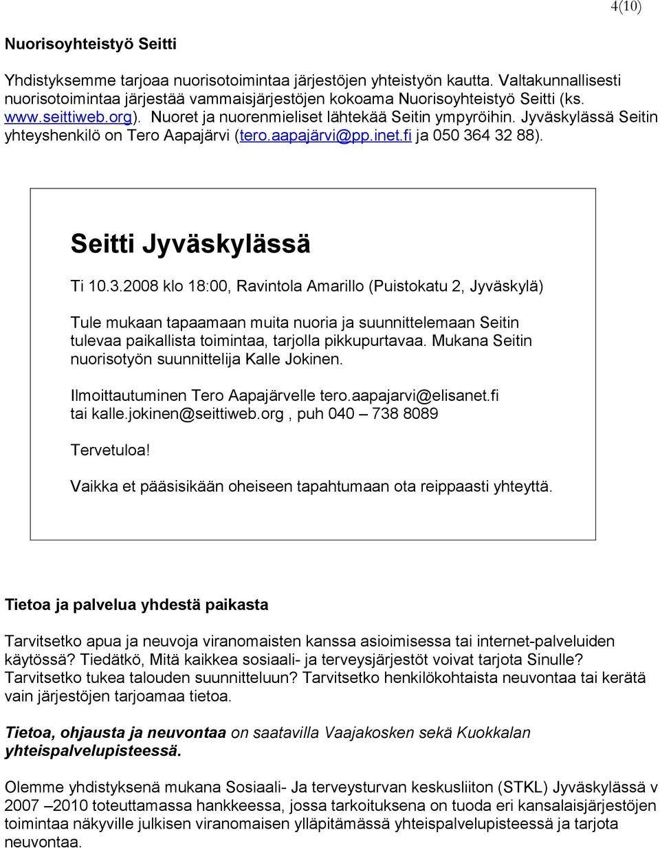 Jyväskylässä Seitin yhteyshenkilö on Tero Aapajärvi (tero.aapajärvi@pp.inet.fi ja 050 36