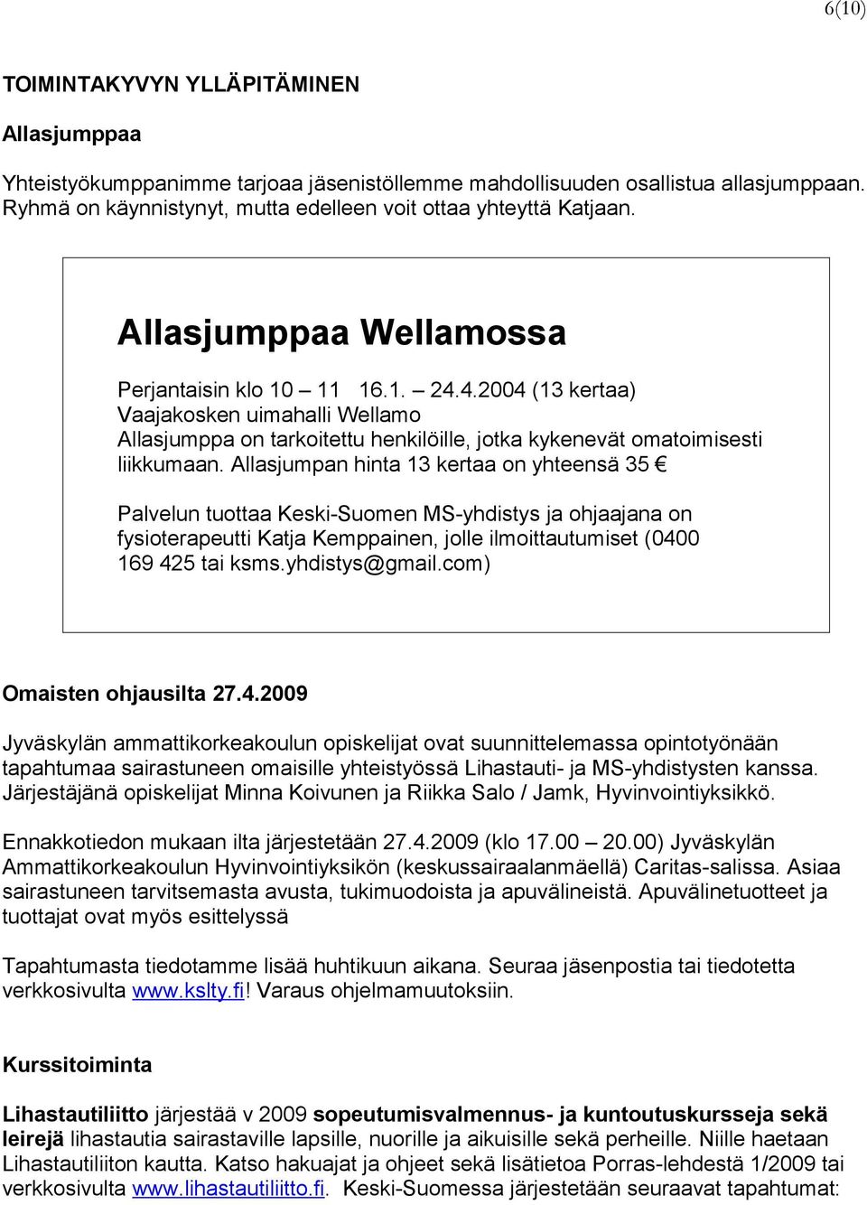 Allasjumpan hinta 13 kertaa on yhteensä 35 Palvelun tuottaa Keski-Suomen MS-yhdistys ja ohjaajana on fysioterapeutti Katja Kemppainen, jolle ilmoittautumiset (0400 169 425 tai ksms.yhdistys@gmail.