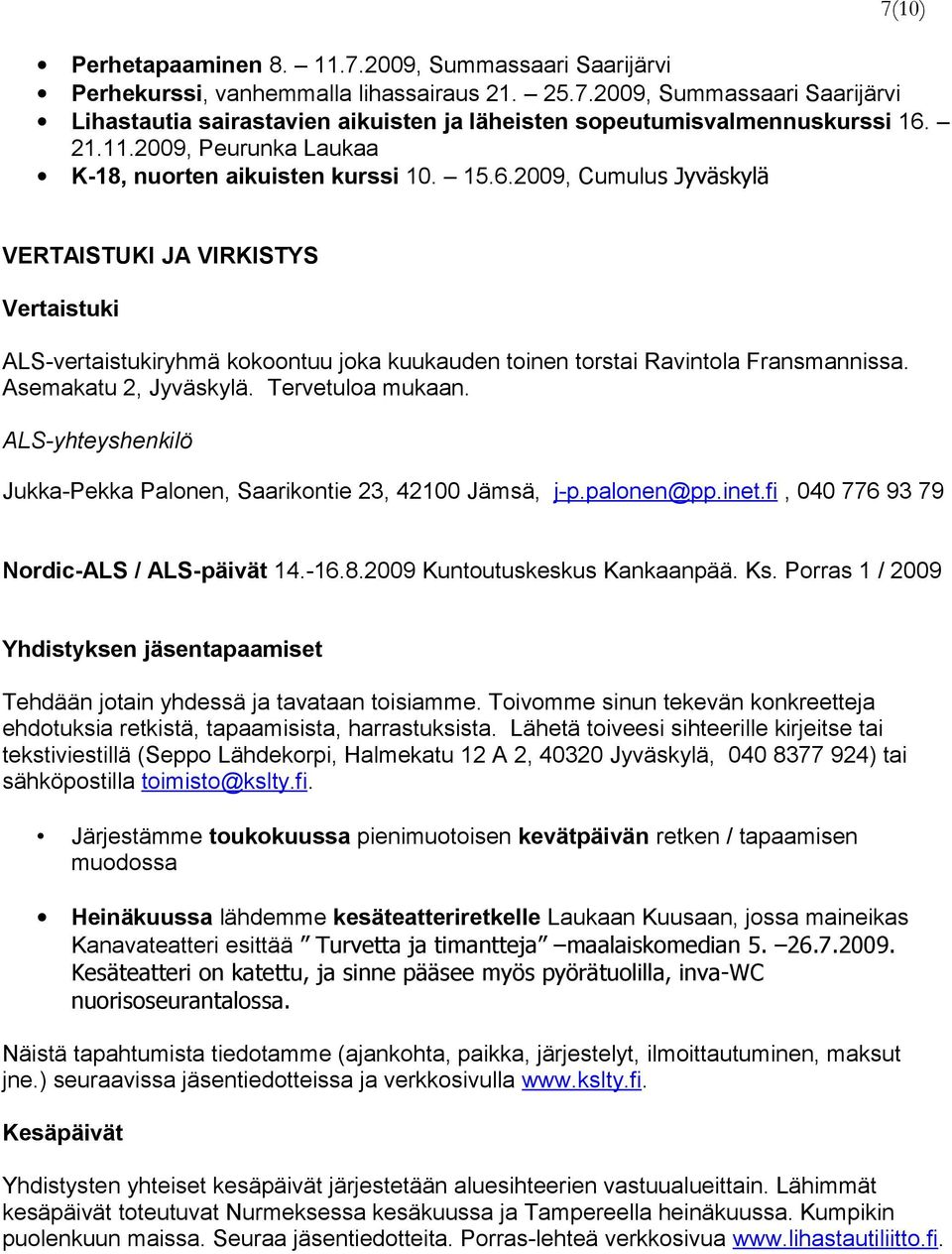 2009, Cumulus Jyväskylä VERTAISTUKI JA VIRKISTYS Vertaistuki ALS-vertaistukiryhmä kokoontuu joka kuukauden toinen torstai Ravintola Fransmannissa. Asemakatu 2, Jyväskylä. Tervetuloa mukaan.