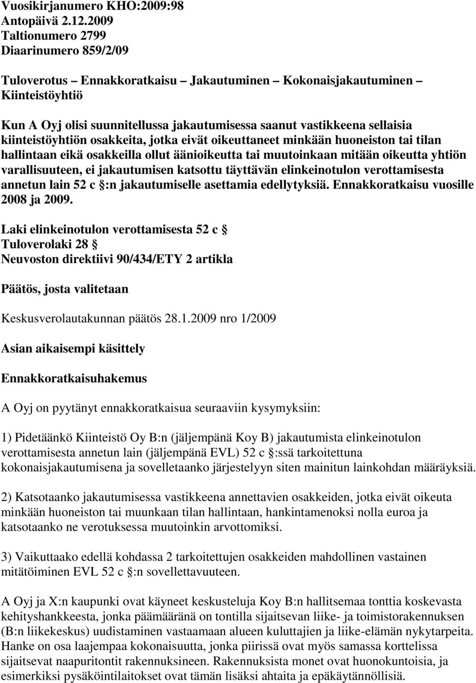 kiinteistöyhtiön osakkeita, jotka eivät oikeuttaneet minkään huoneiston tai tilan hallintaan eikä osakkeilla ollut äänioikeutta tai muutoinkaan mitään oikeutta yhtiön varallisuuteen, ei jakautumisen