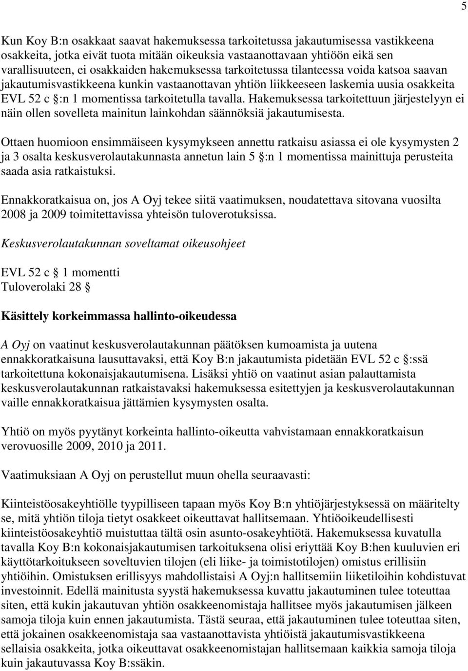 Hakemuksessa tarkoitettuun järjestelyyn ei näin ollen sovelleta mainitun lainkohdan säännöksiä jakautumisesta.
