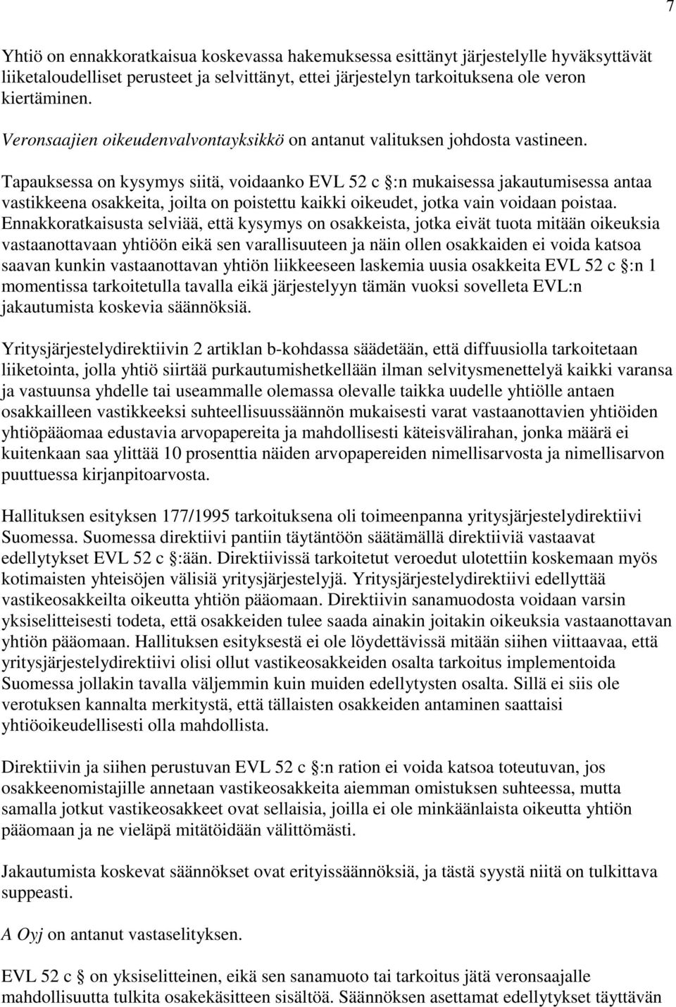 Tapauksessa on kysymys siitä, voidaanko EVL 52 c :n mukaisessa jakautumisessa antaa vastikkeena osakkeita, joilta on poistettu kaikki oikeudet, jotka vain voidaan poistaa.