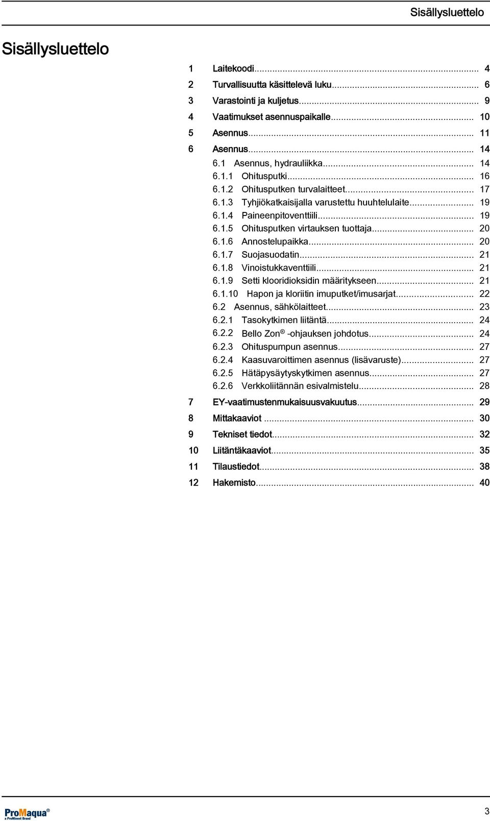 .. 20 6.1.6 Annostelupaikka... 20 6.1.7 Suojasuodatin... 21 6.1.8 Vinoistukkaventtiili... 21 6.1.9 Setti klooridioksidin määritykseen... 21 6.1.10 Hapon ja kloriitin imuputket/imusarjat... 22 6.
