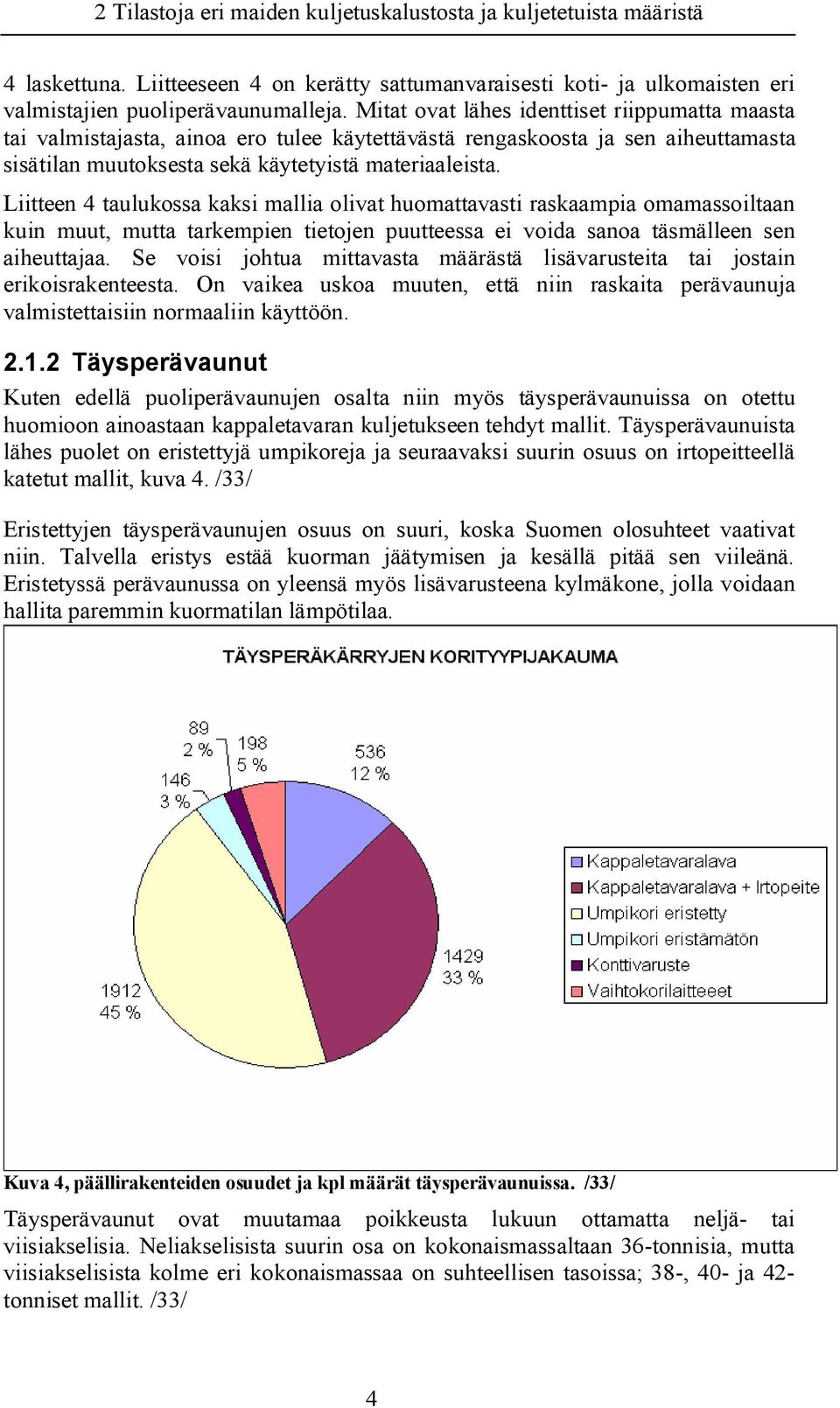 Liitteen 4 taulukossa kaksi mallia olivat huomattavasti raskaampia omamassoiltaan kuin muut, mutta tarkempien tietojen puutteessa ei voida sanoa täsmälleen sen aiheuttajaa.