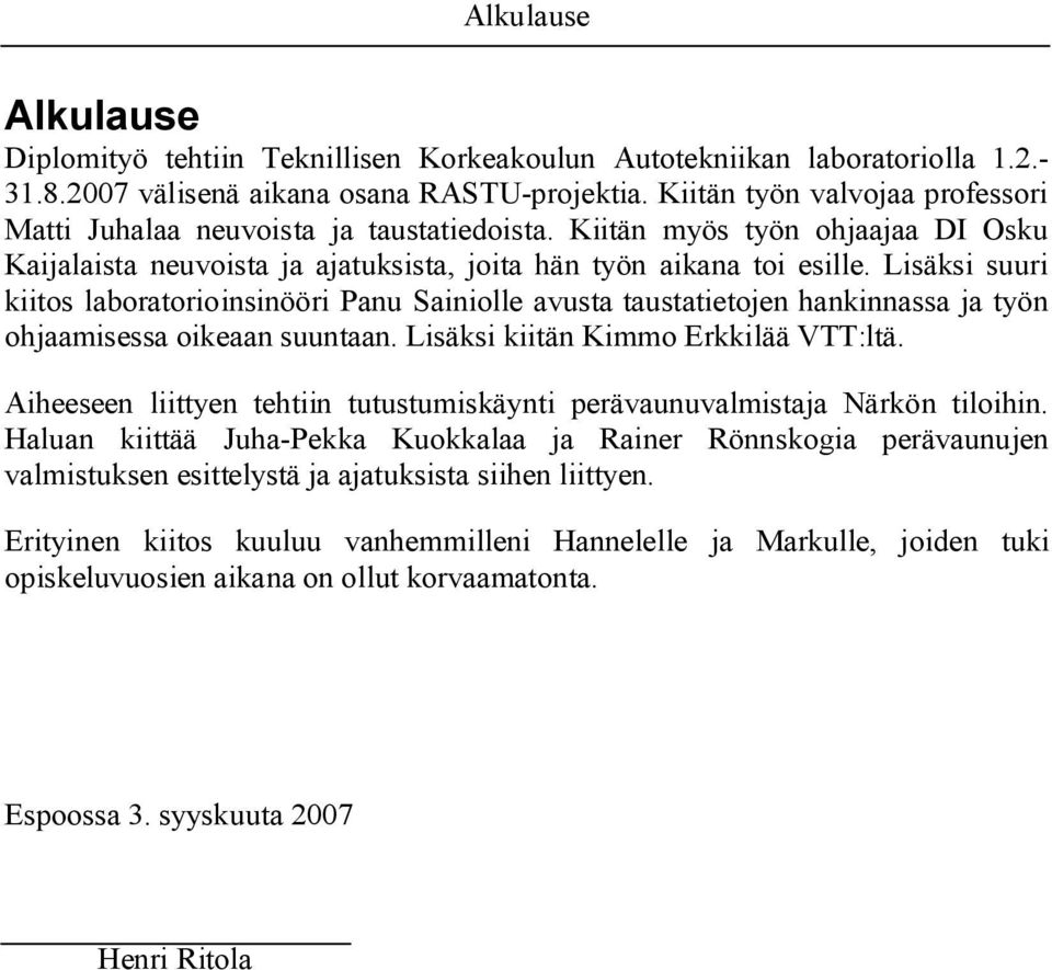 Lisäksi suuri kiitos laboratorioinsinööri Panu Sainiolle avusta taustatietojen hankinnassa ja työn ohjaamisessa oikeaan suuntaan. Lisäksi kiitän Kimmo Erkkilää VTT:ltä.