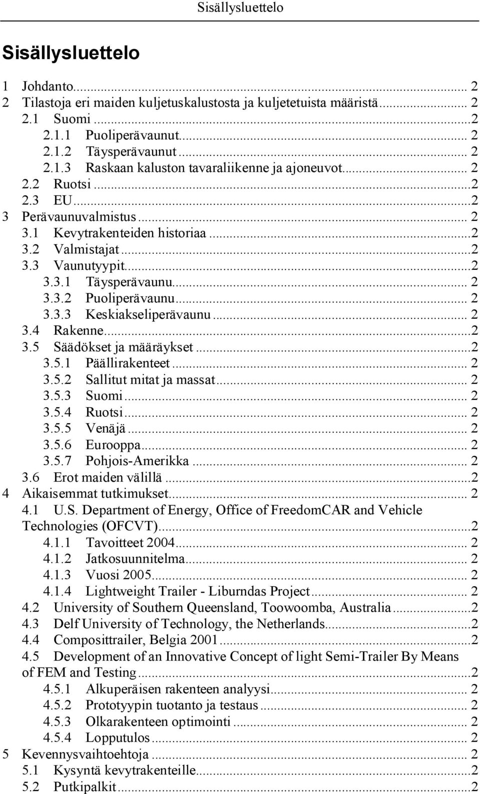 .. 2 3.4 Rakenne...2 3.5 Säädökset ja määräykset...2 3.5.1 Päällirakenteet... 2 3.5.2 Sallitut mitat ja massat... 2 3.5.3 Suomi... 2 3.5.4 Ruotsi... 2 3.5.5 Venäjä... 2 3.5.6 Eurooppa... 2 3.5.7 Pohjois Amerikka.