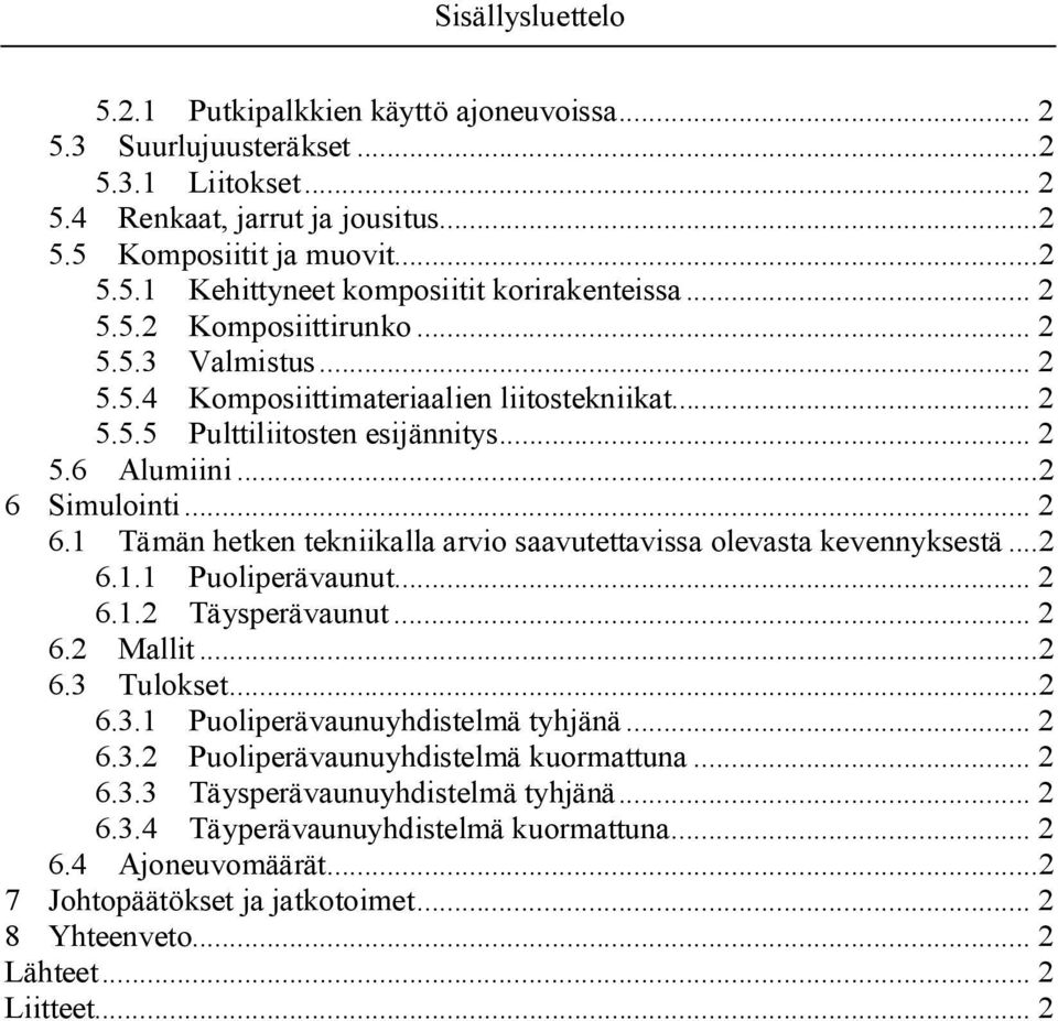 1 Tämän hetken tekniikalla arvio saavutettavissa olevasta kevennyksestä...2 6.1.1 Puoliperävaunut... 2 6.1.2 Täysperävaunut... 2 6.2 Mallit...2 6.3 Tulokset...2 6.3.1 Puoliperävaunuyhdistelmä tyhjänä.