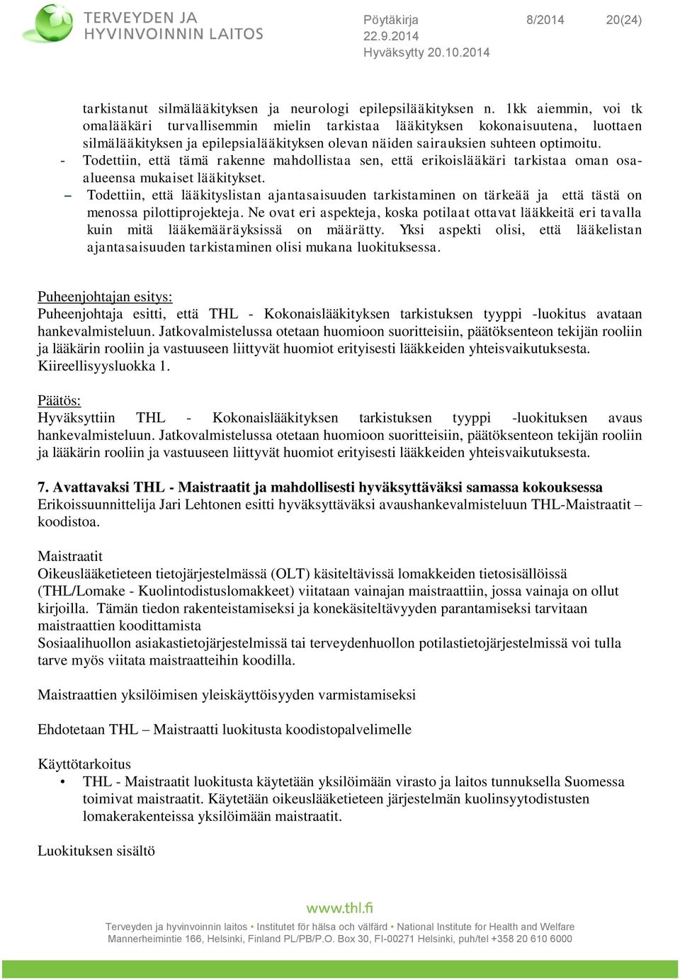 - Todettiin, että tämä rakenne mahdollistaa sen, että erikoislääkäri tarkistaa oman osaalueensa mukaiset lääkitykset.