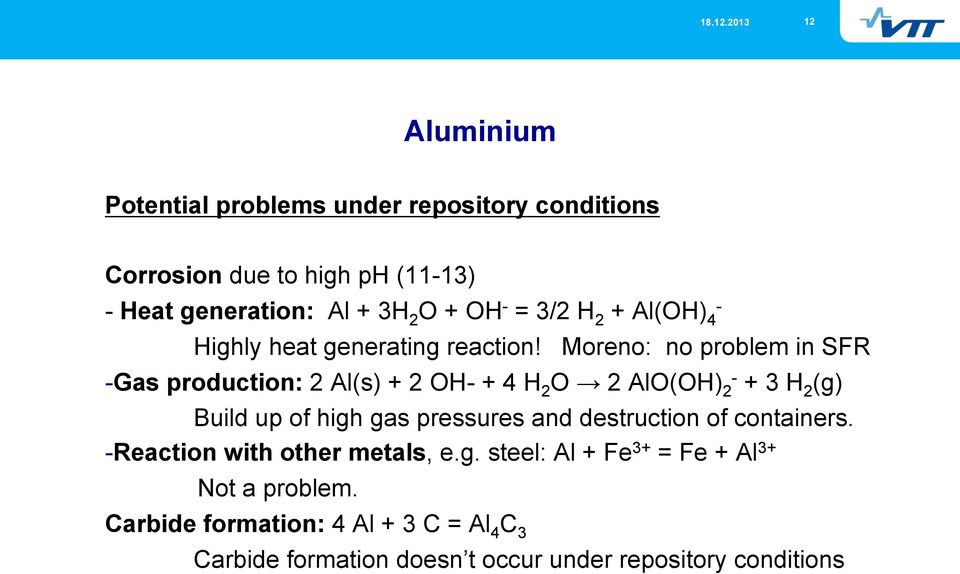 Moreno: no problem in SFR - Gas production: 2 Al(s) + 2 OH- + 4 H 2 O 2 AlO(OH) 2 - + 3 H 2 (g) Build up of high gas pressures and