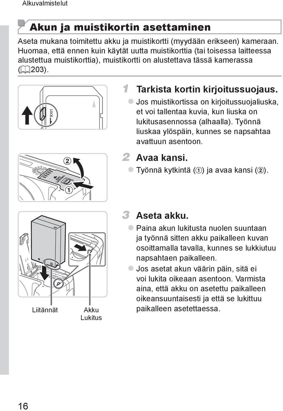 zjos muistikortissa on kirjoitussuojaliuska, et voi tallentaa kuvia, kun liuska on lukitusasennossa (alhaalla). Työnnä liuskaa ylöspäin, kunnes se napsahtaa avattuun asentoon. 2 Avaa kansi.