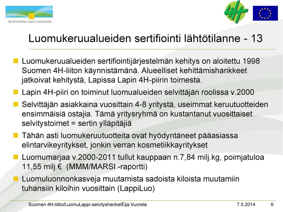 2000 Selvittäjän asiakkaina vuosittain 4-8 yritystä, useimmat keruutuotteiden ensimmäisiä ostajia.