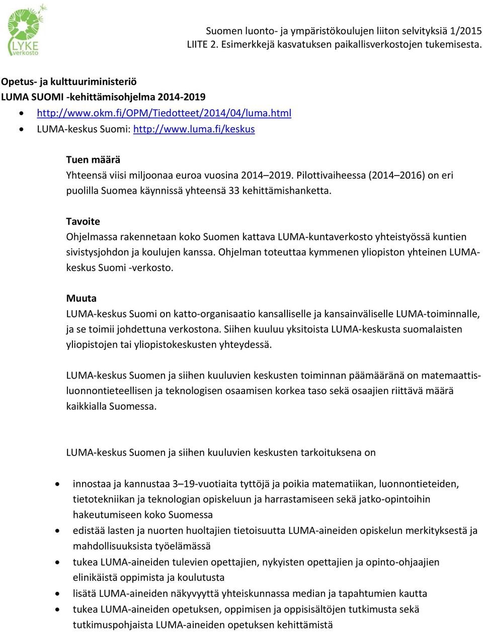 Tavoite Ohjelmassa rakennetaan koko Suomen kattava LUMA kuntaverkosto yhteistyössä kuntien sivistysjohdon ja koulujen kanssa. Ohjelman toteuttaa kymmenen yliopiston yhteinen LUMAkeskus Suomi verkosto.