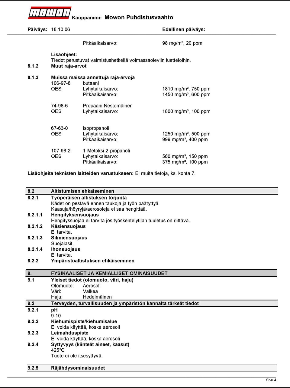 3 Muissa maissa annettuja raja-arvoja 106-97-8 butaani OES Lyhytaikaisarvo: 1810 mg/m³, 750 ppm 1450 mg/m³, 600 ppm 74-98-6 Propaani Nestemäinen OES Lyhytaikaisarvo: 1800 mg/m³, 100 ppm 67-63-0