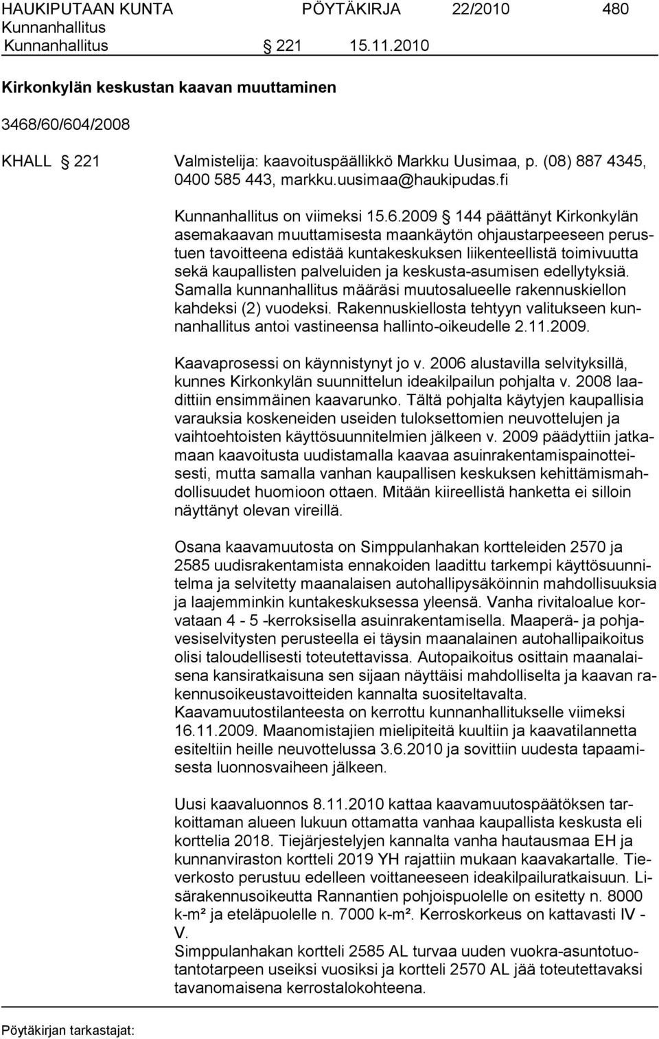 2009 144 päättänyt Kirkonkylän asemakaavan muuttamisesta maankäytön ohjaustarpee seen pe rustuen tavoitteena edistää kuntakeskuksen liikenteellistä toimi vuutta sekä kaupallisten palveluiden ja