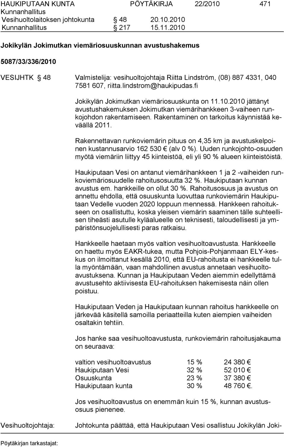 fi Jokikylän Jokimutkan viemäriosuuskunta on 11.10.2010 jättänyt avustushakemuksen Jokimutkan viemärihankkeen 3-vaiheen runkojohdon ra kentamiseen. Rakentaminen on tarkoitus käynnistää keväällä 2011.