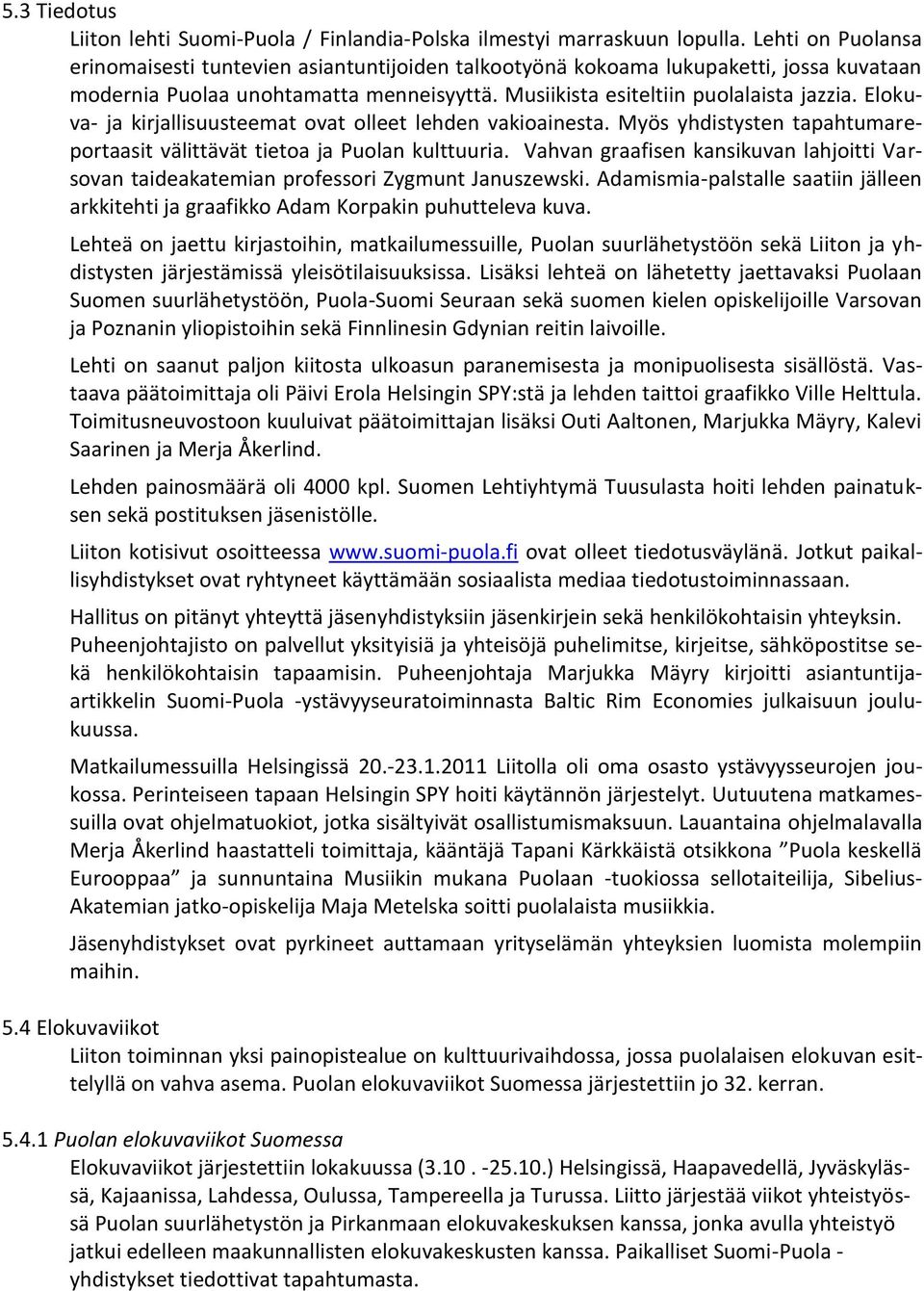 Elokuva- ja kirjallisuusteemat ovat olleet lehden vakioainesta. Myös yhdistysten tapahtumareportaasit välittävät tietoa ja Puolan kulttuuria.