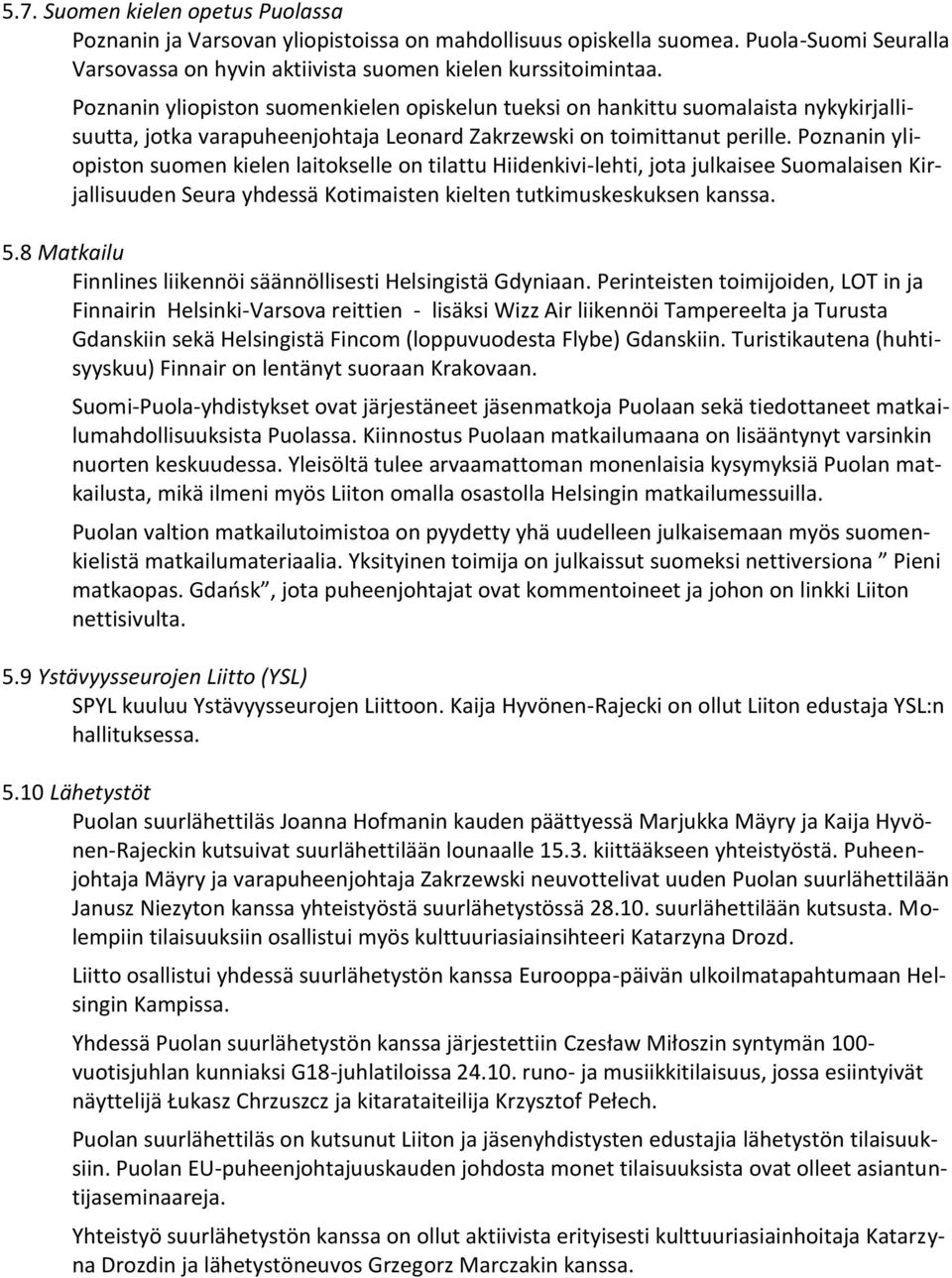 Poznanin yliopiston suomen kielen laitokselle on tilattu Hiidenkivi-lehti, jota julkaisee Suomalaisen Kirjallisuuden Seura yhdessä Kotimaisten kielten tutkimuskeskuksen kanssa. 5.
