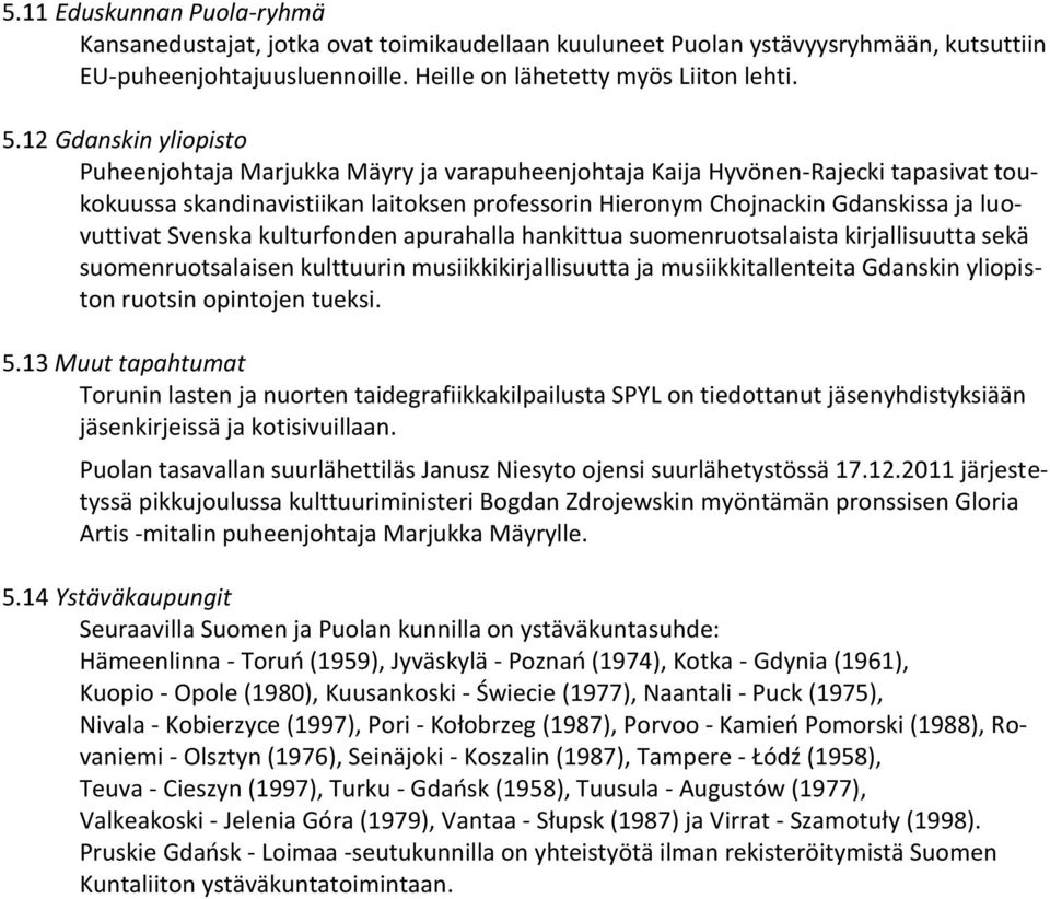 luovuttivat Svenska kulturfonden apurahalla hankittua suomenruotsalaista kirjallisuutta sekä suomenruotsalaisen kulttuurin musiikkikirjallisuutta ja musiikkitallenteita Gdanskin yliopiston ruotsin