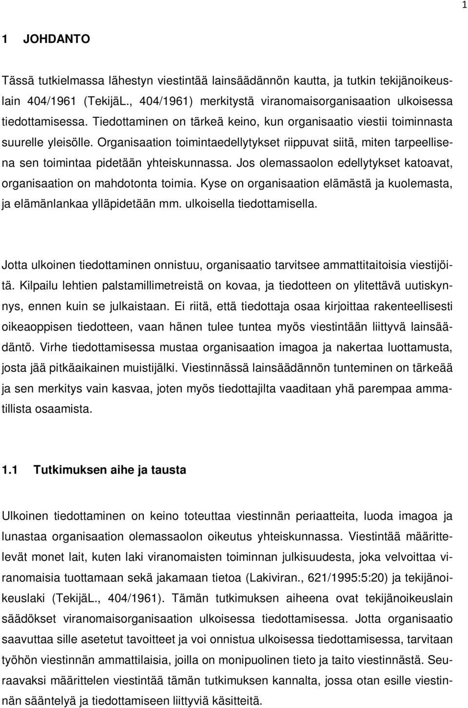 Jos olemassaolon edellytykset katoavat, organisaation on mahdotonta toimia. Kyse on organisaation elämästä ja kuolemasta, ja elämänlankaa ylläpidetään mm. ulkoisella tiedottamisella.