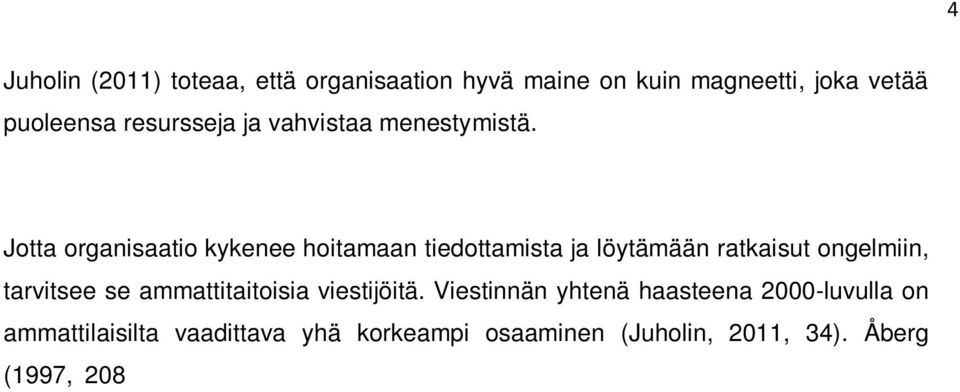 Viestinnän yhtenä haasteena 2000-luvulla on ammattilaisilta vaadittava yhä korkeampi osaaminen (Juholin, 2011, 34). Åberg (1997, 208 209) ottaa esiin, miten viestintä on järjestetty organisaatioissa.