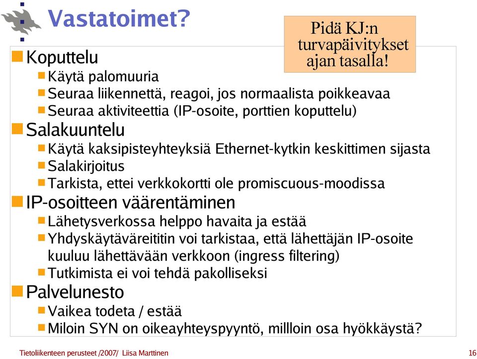 keskittimen sijasta Salakirjoitus Tarkista, ettei verkkokortti ole promiscuous-moodissa IP-osoitteen väärentäminen Lähetysverkossa helppo havaita ja estää