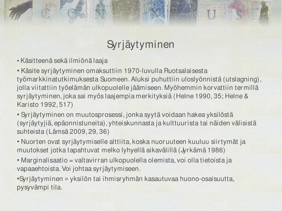 Myöhemmin korvattiin termillä syrjäytyminen, joka sai myös laajempia merkityksiä (Helne 1990, 35; Helne & Karisto 1992, 517) Syrjäytyminen on muutosprosessi, jonka syytä voidaan hakea yksilöstä