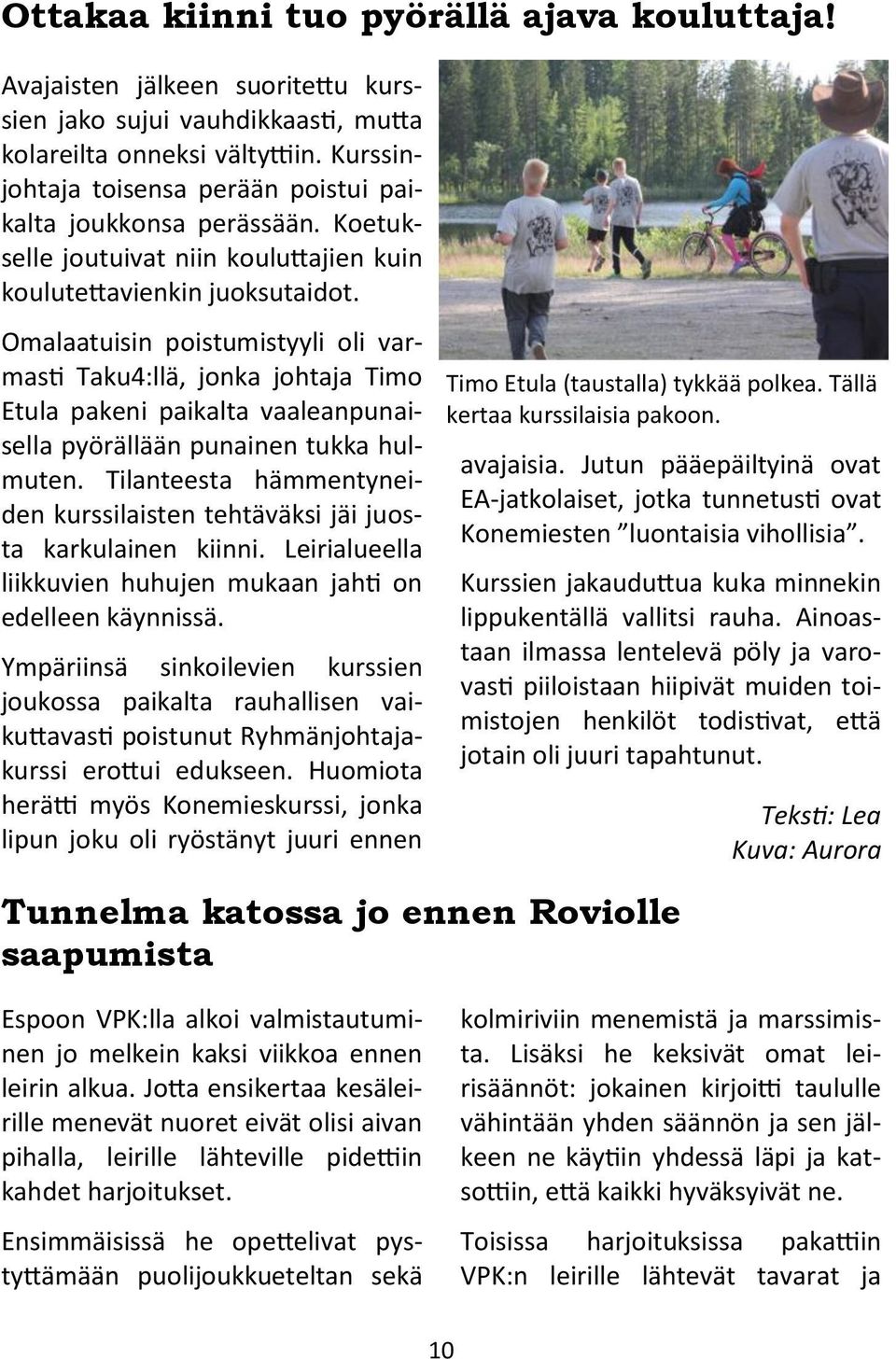 Omalaatuisin poistumistyyli oli varmasti Taku4:llä, jonka johtaja Timo Etula pakeni paikalta vaaleanpunaisella pyörällään punainen tukka hulmuten.