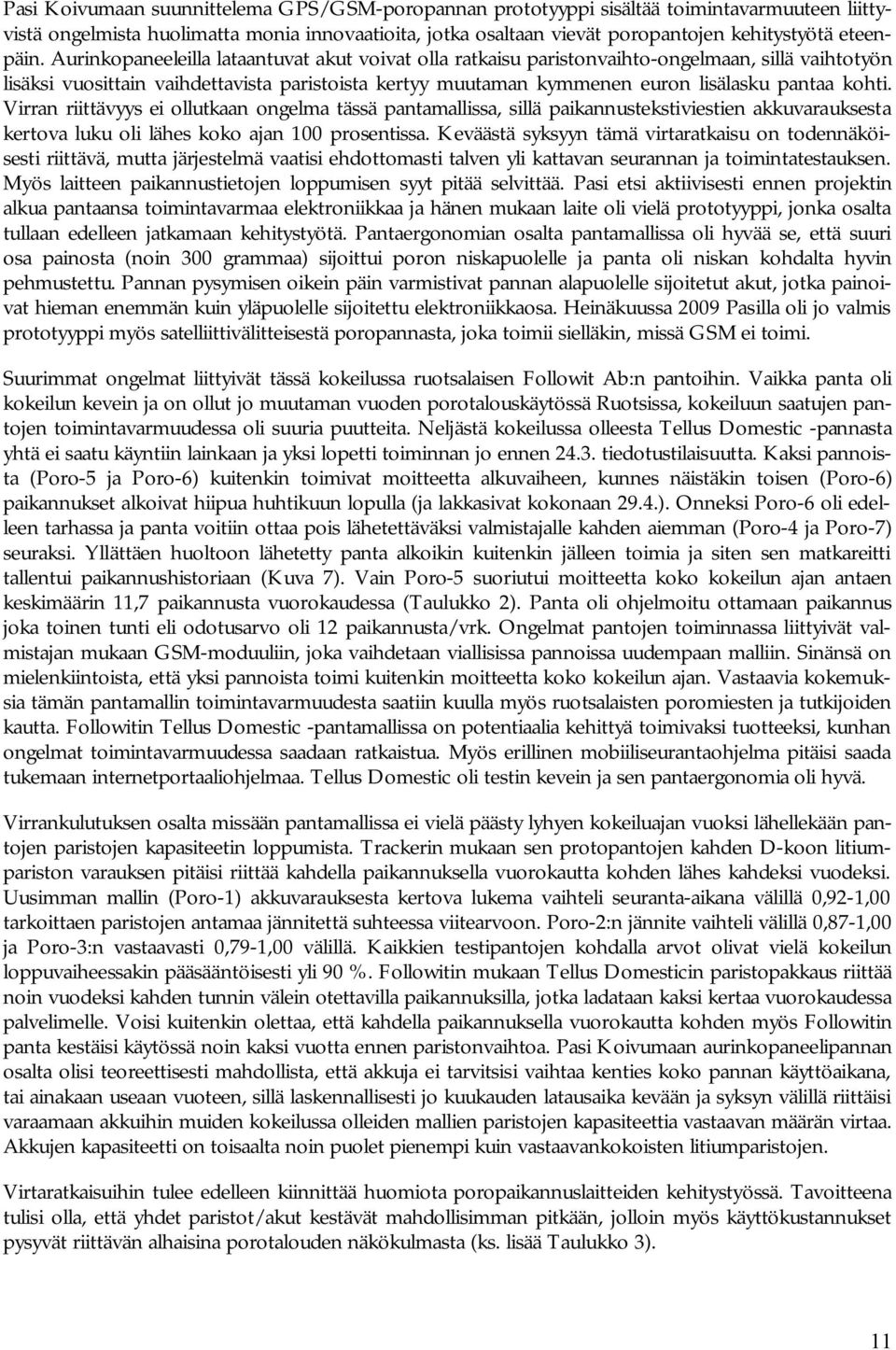 Aurinkopaneeleilla lataantuvat akut voivat olla ratkaisu paristonvaihto ongelmaan, sillä vaihtotyön lisäksi vuosittain vaihdettavista paristoista kertyy muutaman kymmenen euron lisälasku pantaa kohti.