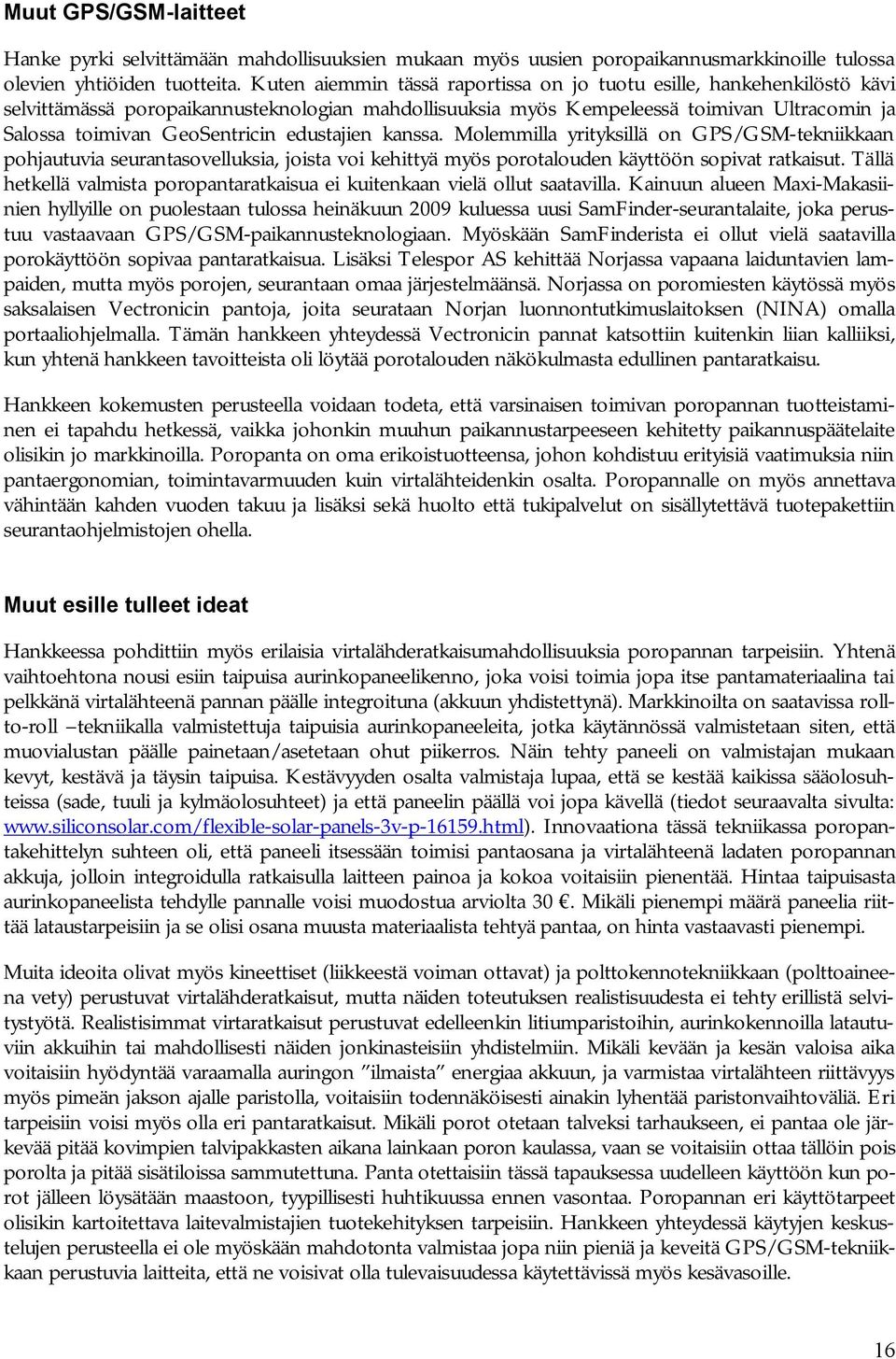 edustajien kanssa. Molemmilla yrityksillä on GPS/GSM tekniikkaan pohjautuvia seurantasovelluksia, joista voi kehittyä myös porotalouden käyttöön sopivat ratkaisut.