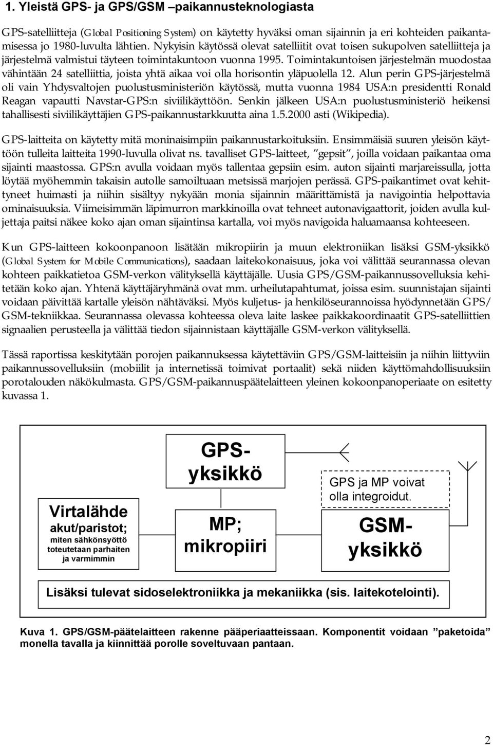 Toimintakuntoisen järjestelmän muodostaa vähintään 24 satelliittia, joista yhtä aikaa voi olla horisontin yläpuolella 12.