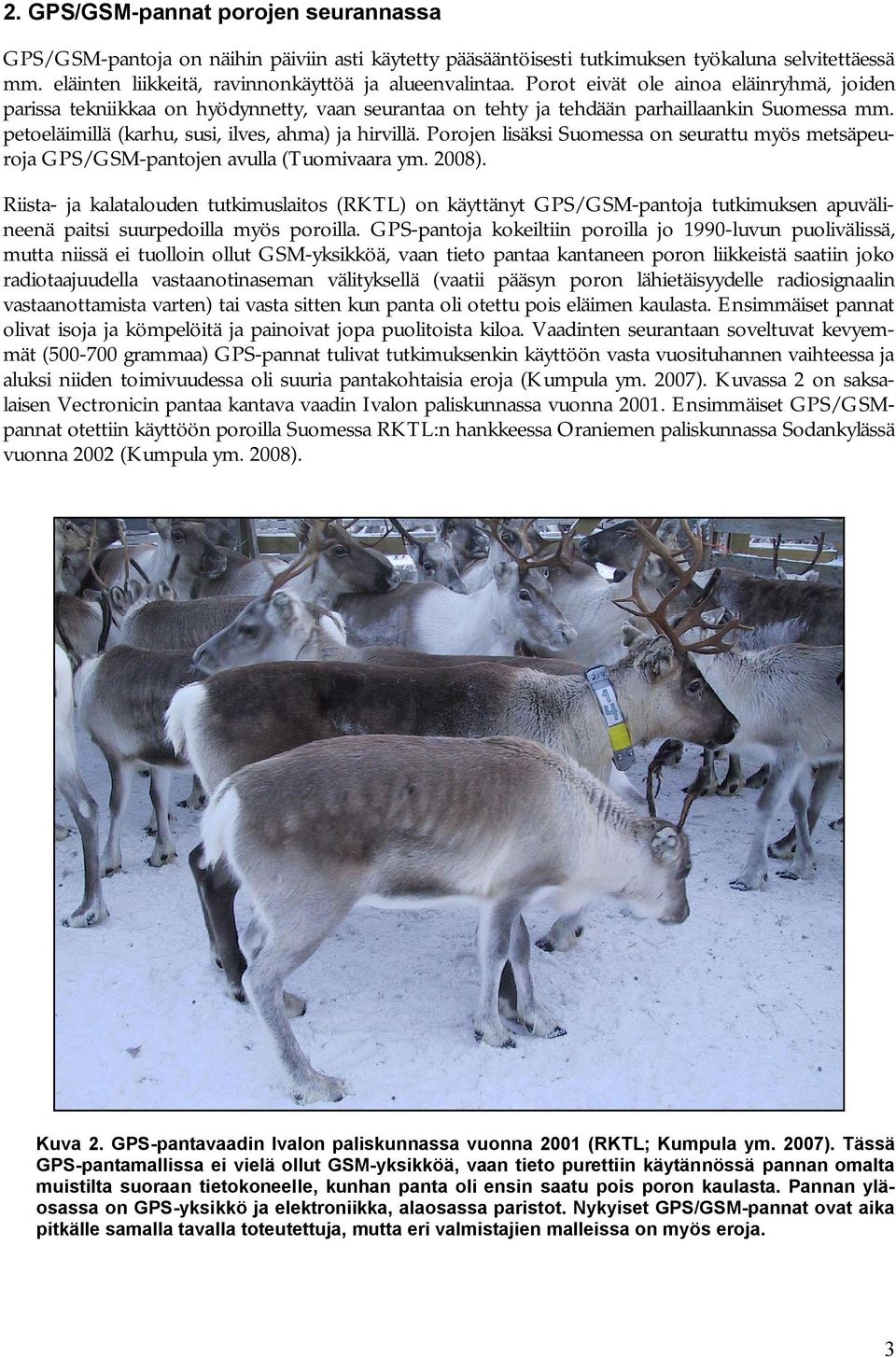 Porojen lisäksi Suomessa on seurattu myös metsäpeuroja GPS/GSM pantojen avulla (Tuomivaara ym. 2008).