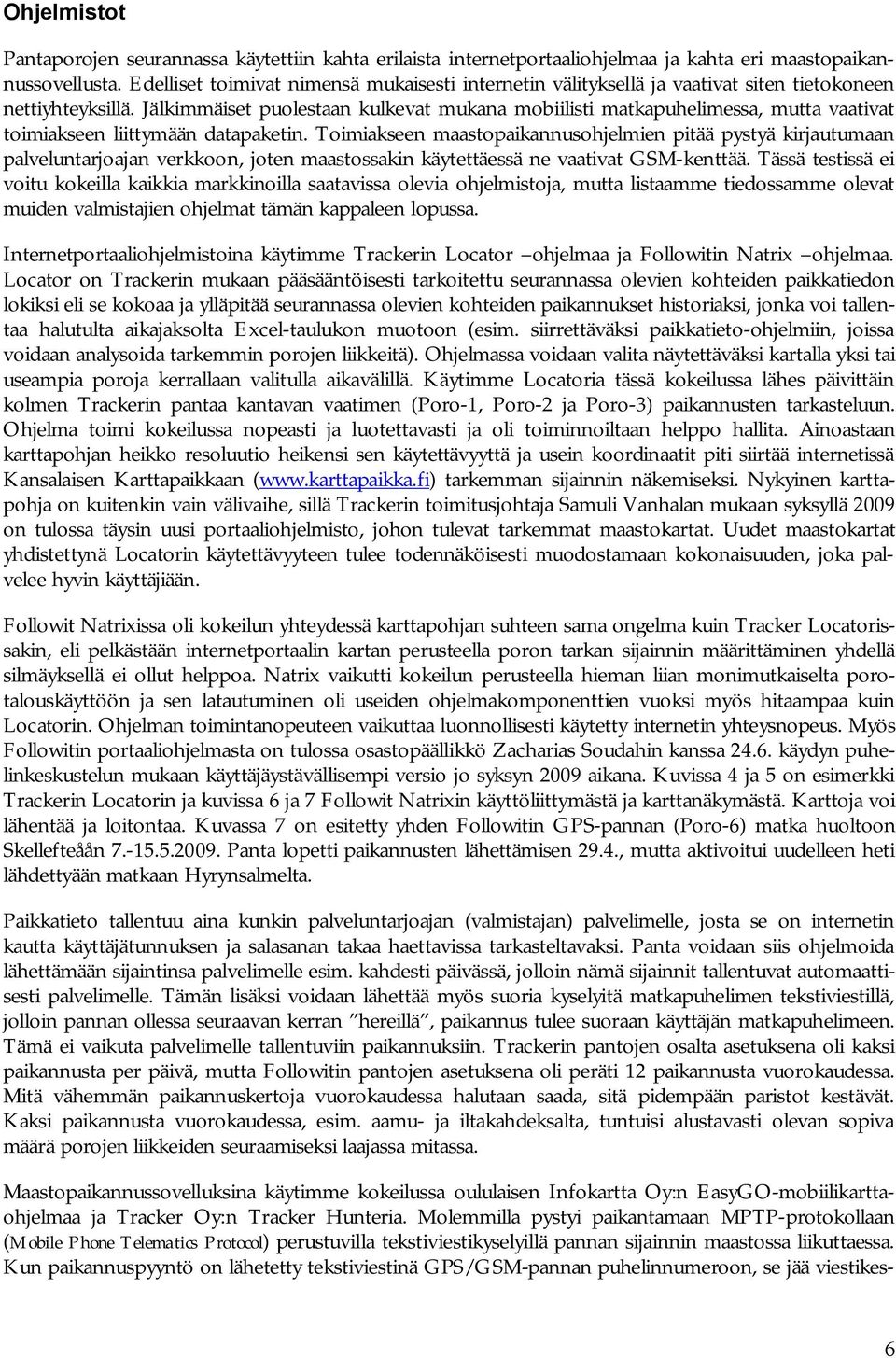 Jälkimmäiset puolestaan kulkevat mukana mobiilisti matkapuhelimessa, mutta vaativat toimiakseen liittymään datapaketin.