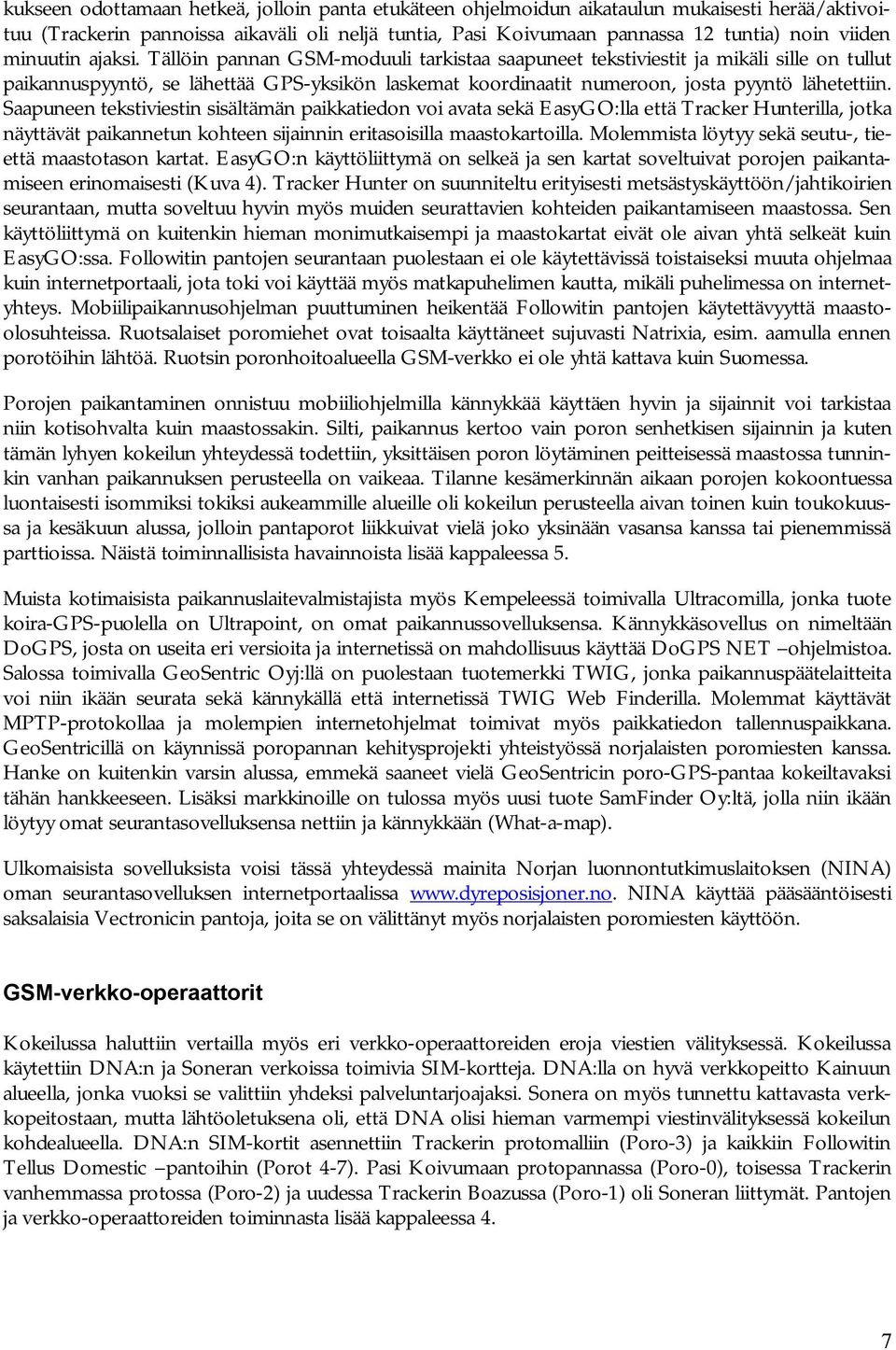 Tällöin pannan GSM moduuli tarkistaa saapuneet tekstiviestit ja mikäli sille on tullut paikannuspyyntö, se lähettää GPS yksikön laskemat koordinaatit numeroon, josta pyyntö lähetettiin.