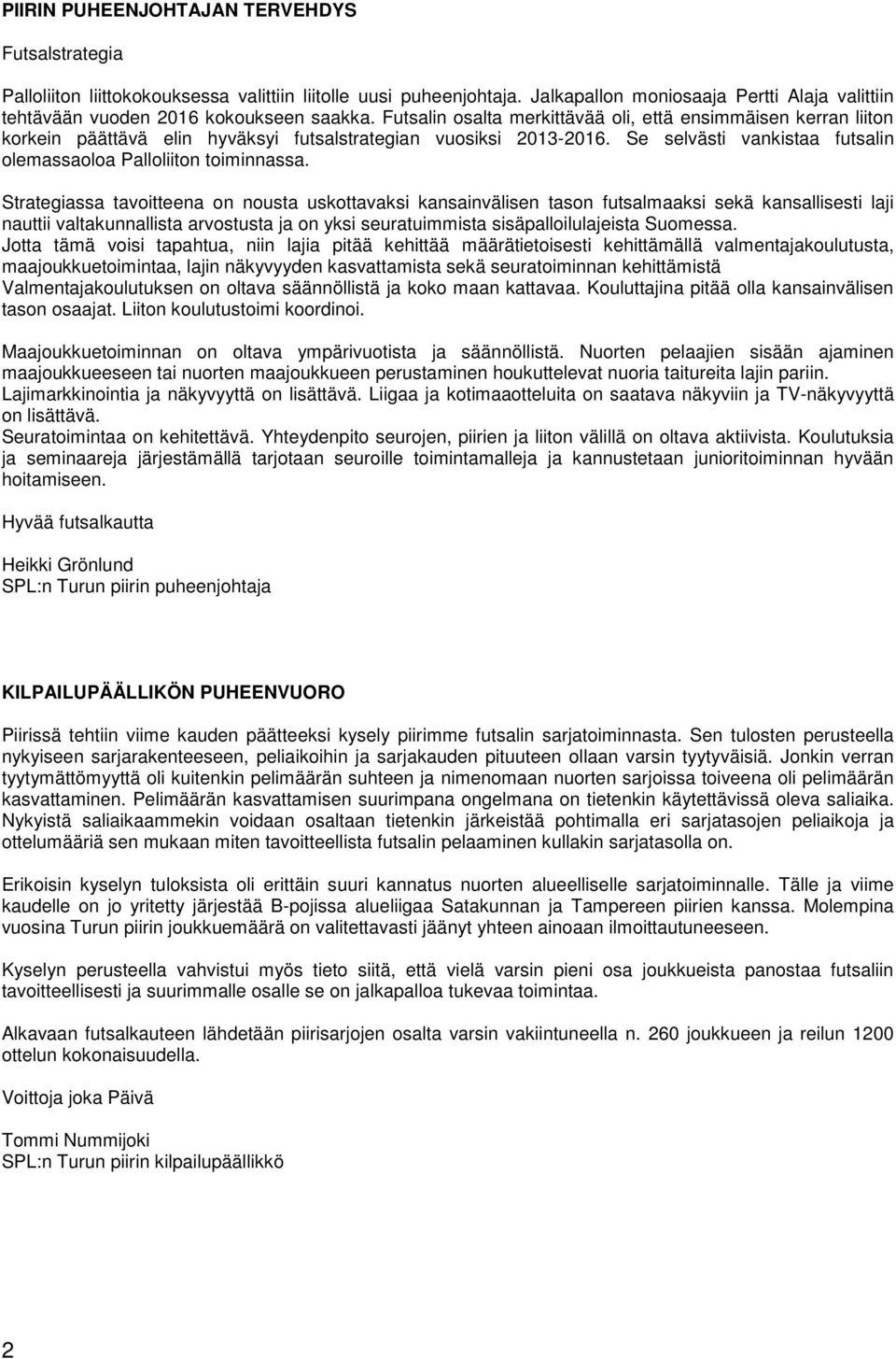 Futsalin osalta merkittävää oli, että ensimmäisen kerran liiton korkein päättävä elin hyväksyi futsalstrategian vuosiksi 2013-2016. Se selvästi vankistaa futsalin olemassaoloa Palloliiton toiminnassa.