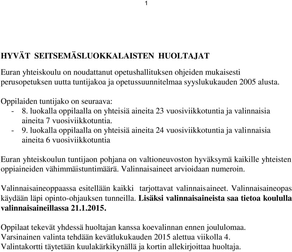 luokalla oppilaalla on yhteisiä aineita 24 vuosiviikkotuntia ja valinnaisia aineita 6 vuosiviikkotuntia Euran yhteiskoulun tuntijaon pohjana on valtioneuvoston hyväksymä kaikille yhteisten