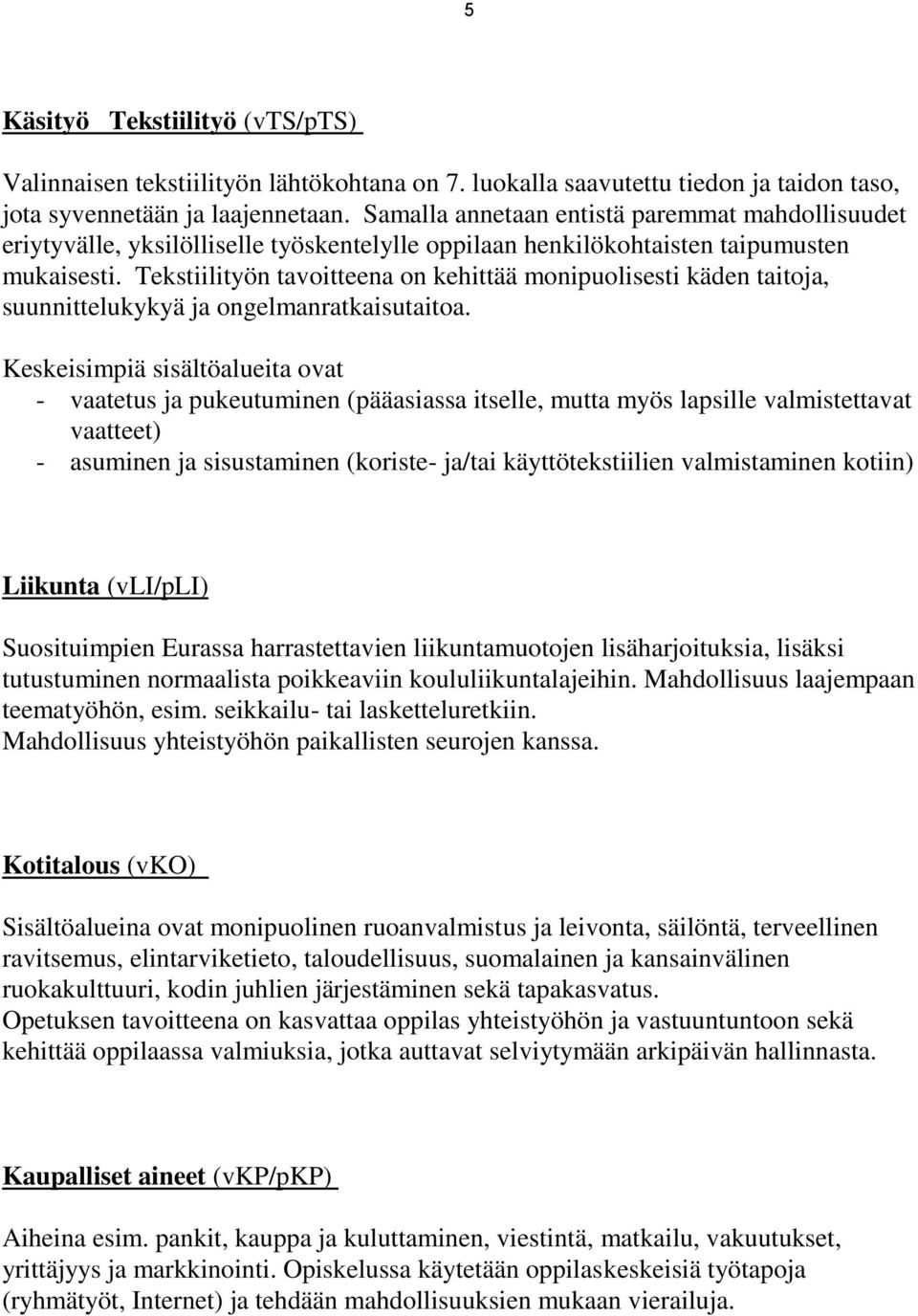 Tekstiilityön tavoitteena on kehittää monipuolisesti käden taitoja, suunnittelukykyä ja ongelmanratkaisutaitoa.