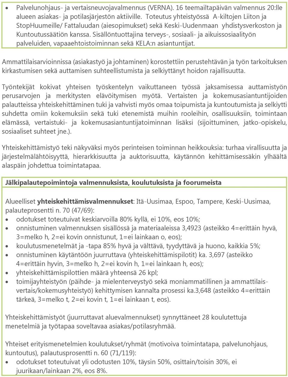 Sisällöntuottajina terveys-, sosiaali- ja aikuissosiaalityön palveluiden, vapaaehtoistoiminnan sekä KELA:n asiantuntijat.