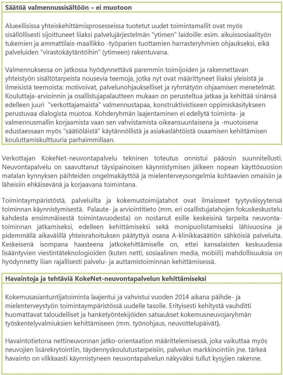Valmennuksessa on jatkossa hyödynnettävä paremmin toimijoiden ja rakennettavan yhteistyön sisältötarpeista nousevia teemoja, jotka nyt ovat määrittyneet liiaksi yleisistä ja ilmeisistä teemoista: