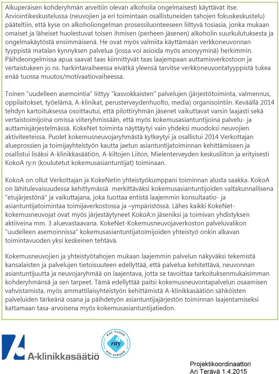 läheiset huolestuvat toisen ihmisen (perheen jäsenen) alkoholin suurkulutuksesta ja ongelmakäytöstä ensimmäisenä.