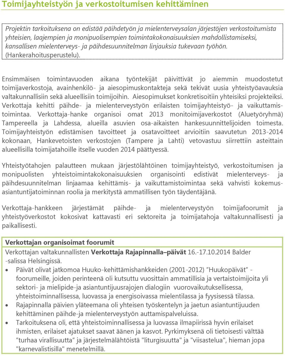 Ensimmäisen toimintavuoden aikana työntekijät päivittivät jo aiemmin muodostetut toimijaverkostoja, avainhenkilö- ja aiesopimuskontakteja sekä tekivät uusia yhteistyöavauksia valtakunnallisiin sekä