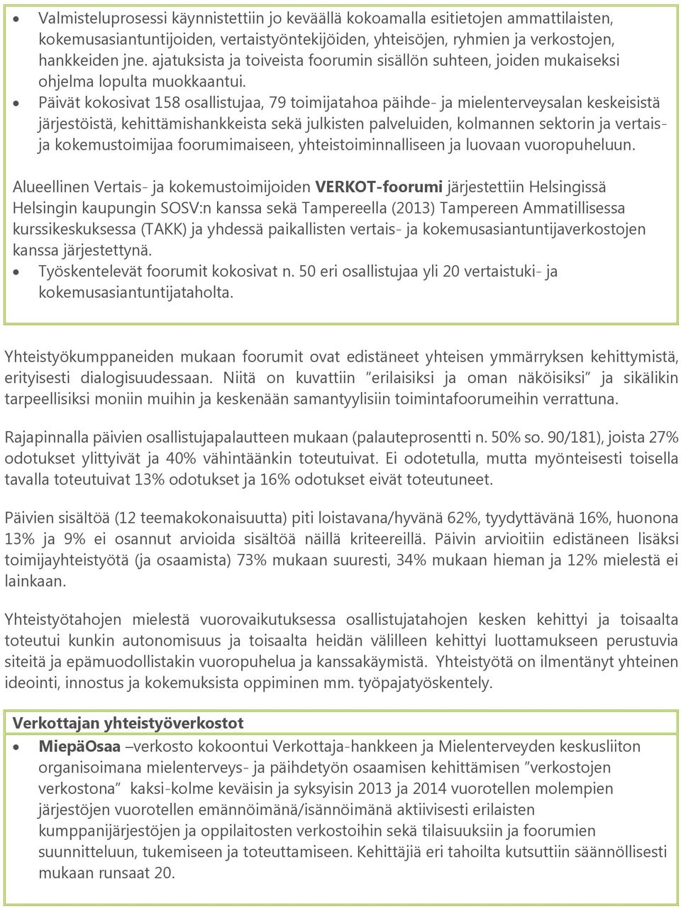 Päivät kokosivat 158 osallistujaa, 79 toimijatahoa päihde- ja mielenterveysalan keskeisistä järjestöistä, kehittämishankkeista sekä julkisten palveluiden, kolmannen sektorin ja vertaisja