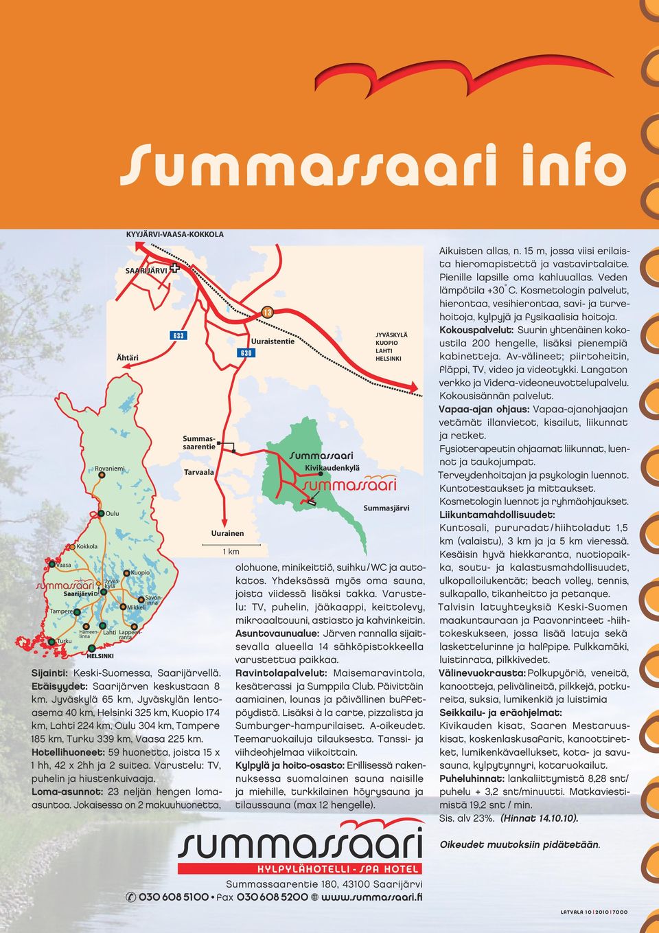 Hotellihuoneet: 59 huonetta, joista 15 x 1 hh, 42 x 2hh ja 2 suitea. Varustelu: TV, puhelin ja hiustenkuivaaja. Loma-asunnot: 23 neljän hengen lomaasuntoa.