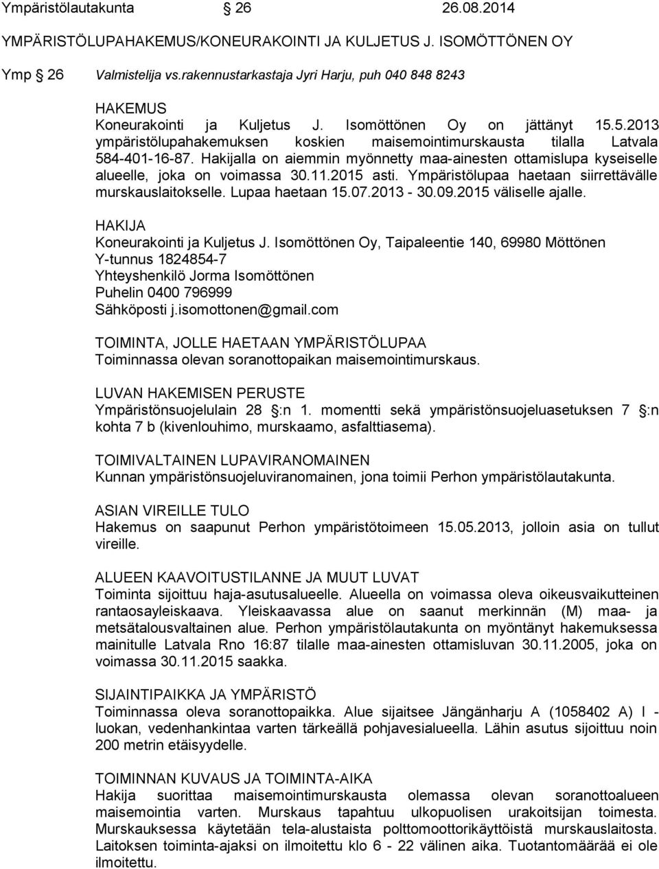 5.2013 ympäristölupahakemuksen koskien maisemointimurskausta tilalla Latvala 584-401-16-87. Hakijalla on aiemmin myönnetty maa-ainesten ottamislupa kyseiselle alueelle, joka on voimassa 30.11.
