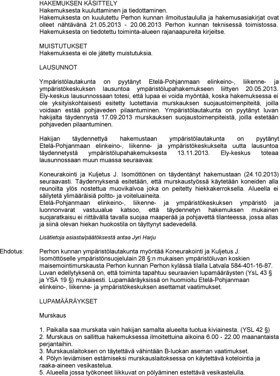LAUSUNNOT Ympäristölautakunta on pyytänyt Etelä-Pohjanmaan elinkeino-, liikenne- ja ympäristökeskuksen lausuntoa ympäristölupahakemukseen liittyen 20.05.2013.