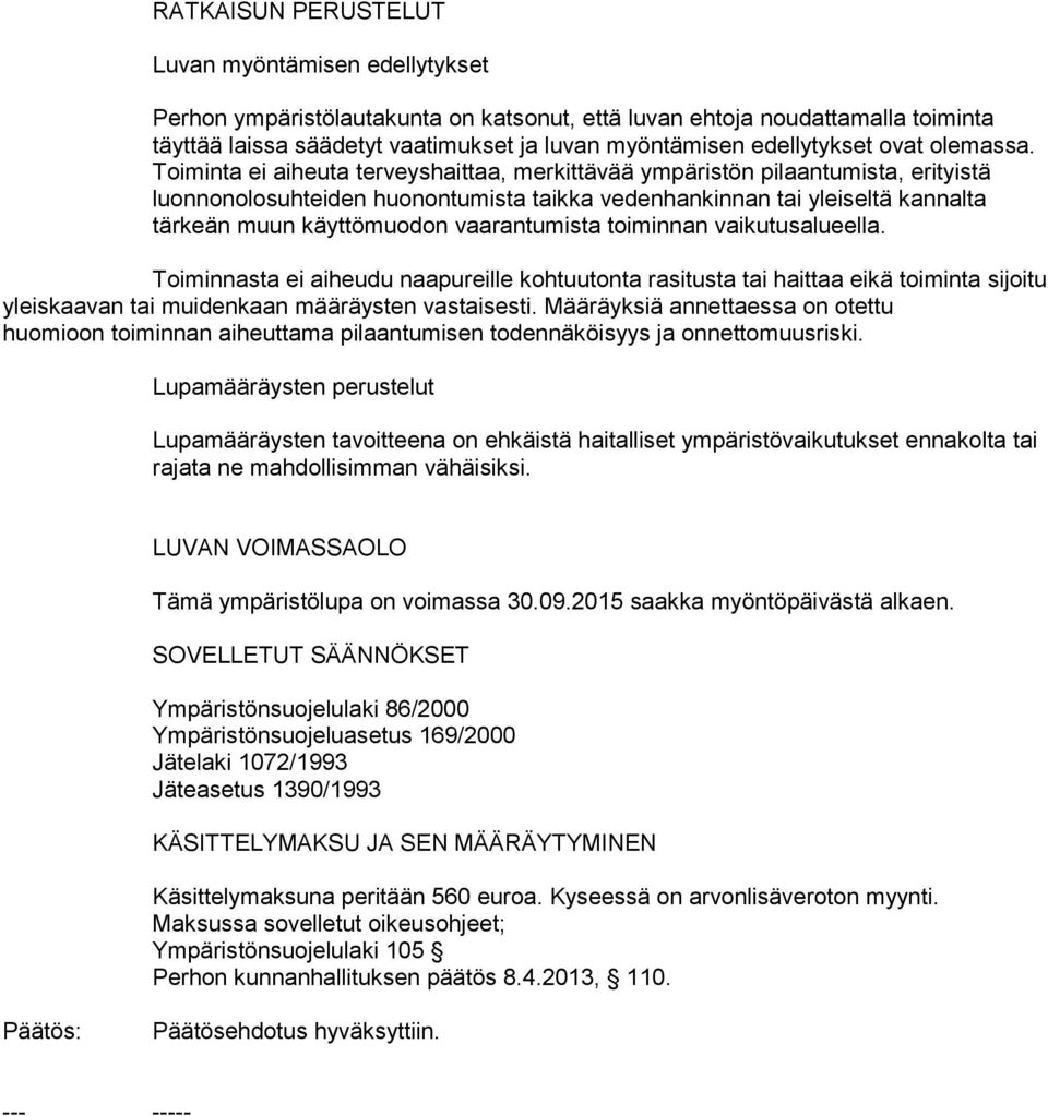 Toiminta ei aiheuta terveyshaittaa, merkittävää ympäristön pilaantumista, erityistä luonnonolosuhteiden huonontumista taikka vedenhankinnan tai yleiseltä kannalta tärkeän muun käyttömuodon