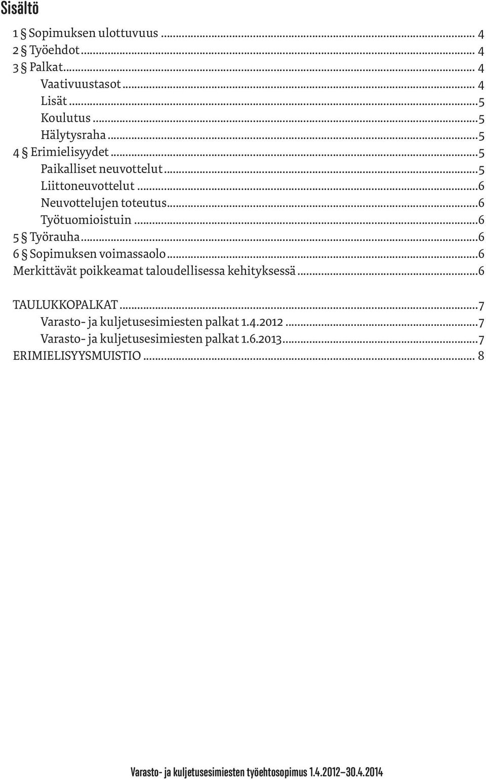 ..6 6 Sopimuksen voimassaolo...6 Merkittävät poikkeamat taloudellisessa kehityksessä...6 TAULUKKOPALKAT.