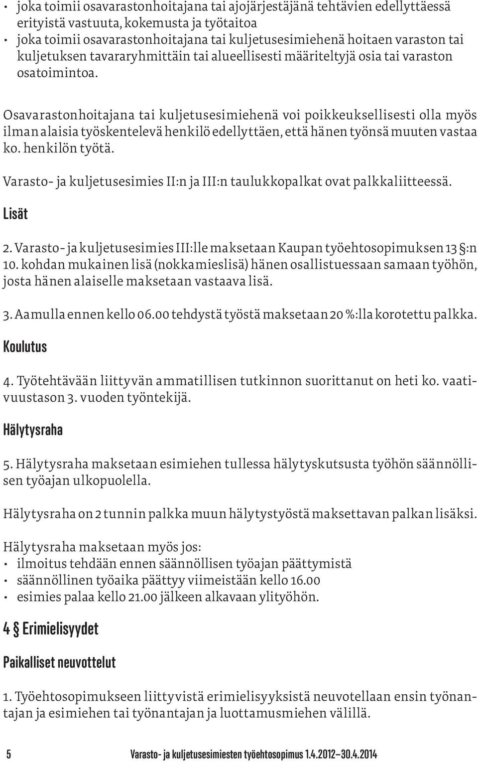 Osavarastonhoitajana tai kuljetusesimiehenä voi poikkeuksellisesti olla myös ilman alaisia työskentelevä henkilö edellyttäen, että hänen työnsä muuten vastaa ko. henkilön työtä.